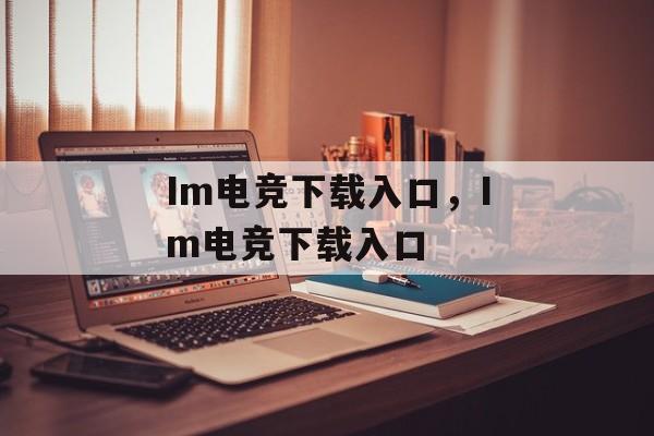 Im电竞下载入口，Im电竞下载入口