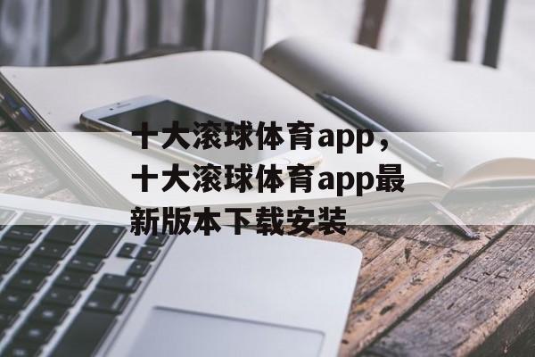 十大滚球体育app，十大滚球体育app最新版本下载安装