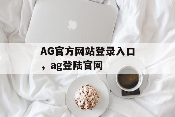 AG官方网站登录入口，ag登陆官网